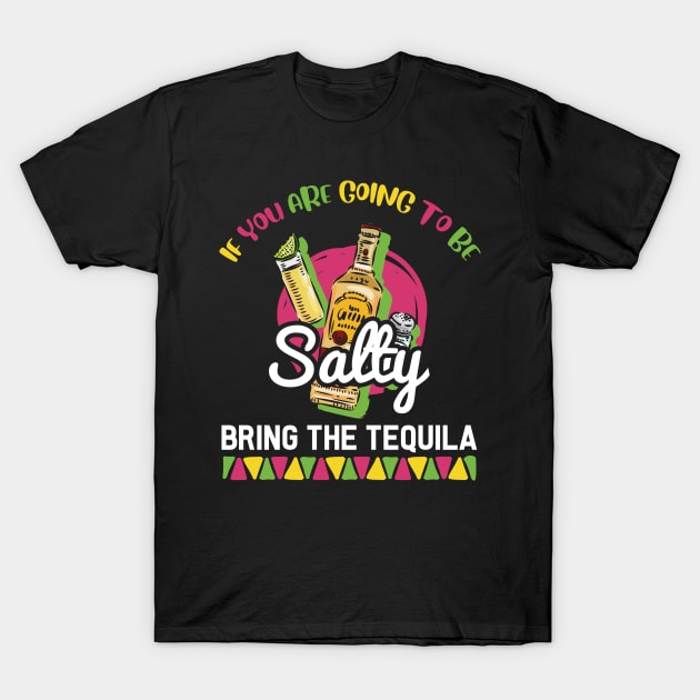 If You're Going to Be Salty Bring Tequila - Funny Cinco De Mayo Shots T-Shirt by andreperez87